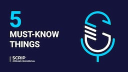 Quick Listen: Scrip's Five Must-Know Things 