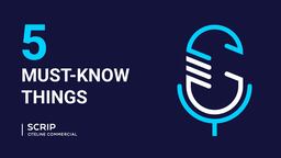 Quick Listen: Scrip's Five Must-Know Things